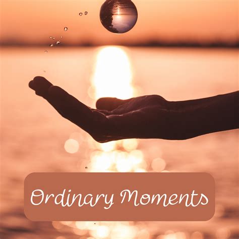 Tune into the magic of ordinary moments